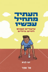העתיד מתחיל עכשיו - שיעורים קטנים לחיים גדולים | יוני לביא