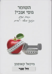 השומר גופי אנוכי ? - בריאות, תזונה וכושר לחיים לאור ההלכה והרפואה | מיכאל קאופמן